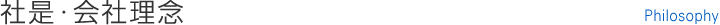 社是・会社理念 Philosophy